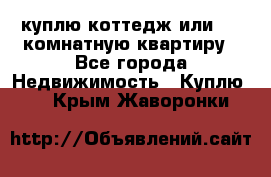 куплю коттедж или 3 4 комнатную квартиру - Все города Недвижимость » Куплю   . Крым,Жаворонки